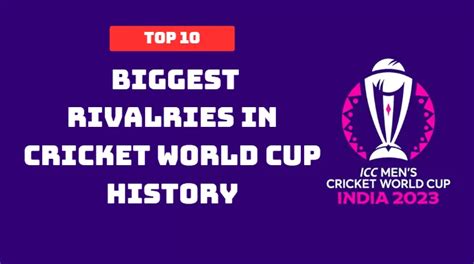 Top 10 Biggest Team Rivalries in Cricket World Cup History.